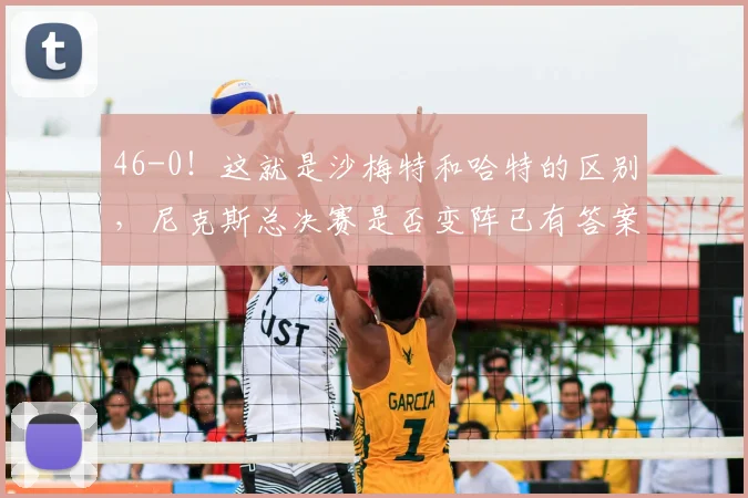 46-0!这就是沙梅特和哈特的区别,尼克斯总决赛是否变阵已有答案