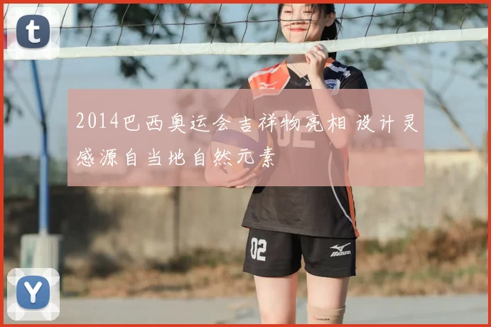 2014巴西奥运会吉祥物亮相 设计灵感源自当地自然元素