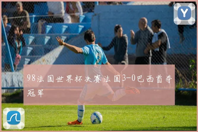 98法国世界杯决赛法国3-0巴西首夺冠军
