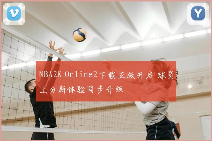 NBA2K Online2下载正版开启 球员上分新体验同步升级