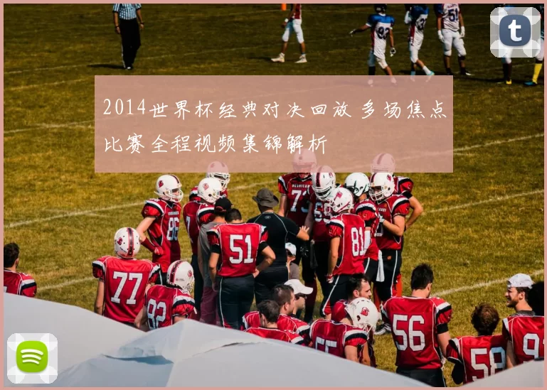 2014世界杯经典对决回放 多场焦点比赛全程视频集锦解析