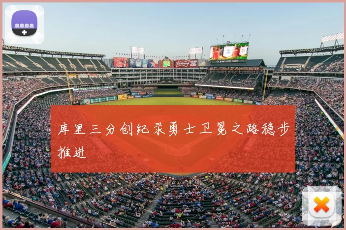 库里三分创纪录勇士卫冕之路稳步推进