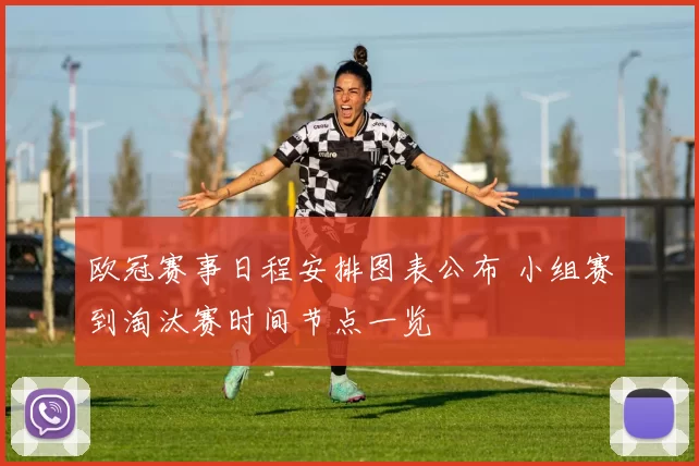 欧冠赛事日程安排图表公布 小组赛到淘汰赛时间节点一览